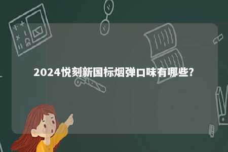 2024悦刻新国标烟弹口味有哪些？ 
